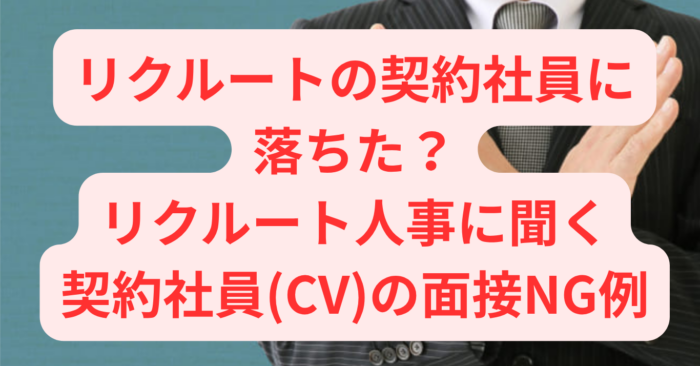 リクルートの契約社員に落ちた？リクルート人事に聞く契約社員(CV)の面接NG例