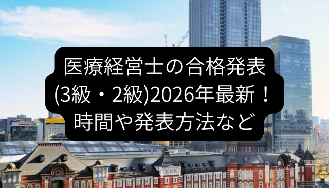 医療経営士の合格発表(3級・2級)2026年最新！時間や発表方法など
