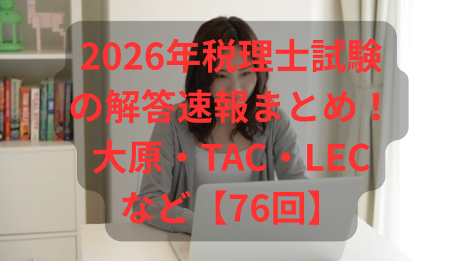 2026年税理士試験の解答速報まとめ！大原・TAC・LECなど【76回】